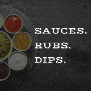Sauces + Rubs + Dips